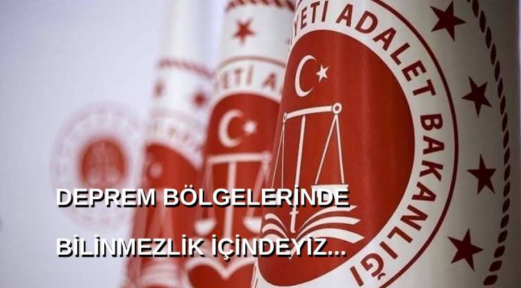 Deprem Bölgelerindeki  Adli Hizmetler Konusunda Bilinmezlik İçindeyiz