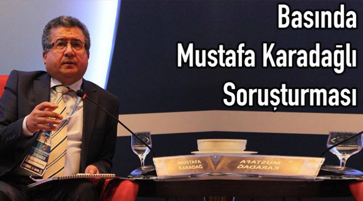 Basında Mustafa Karadağ ile ilgili başlatılan disiplin soruşturması hakkında çıkan haberler