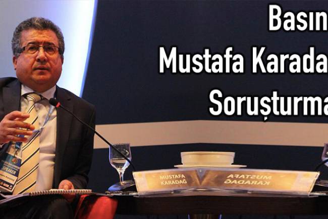 Basında Mustafa Karadağ ile ilgili başlatılan disiplin soruşturması hakkında çıkan haberler